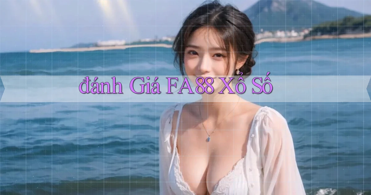 đánh giá fa88 xổ số