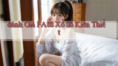 đánh giá fa88 xổ số kiến thiết