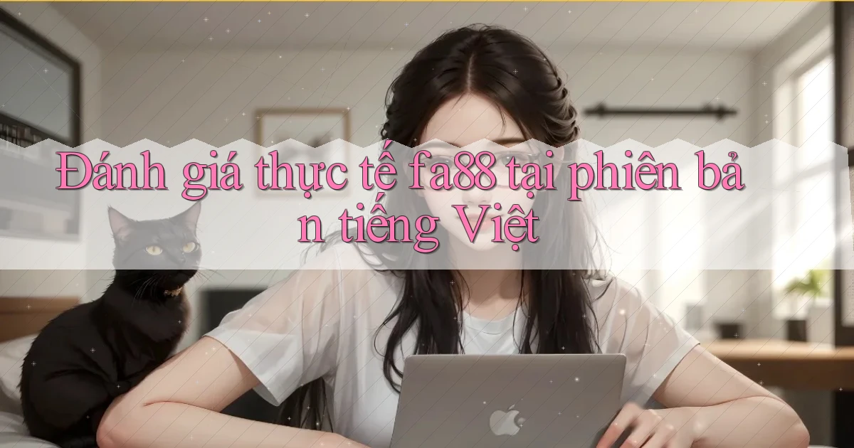 Đánh giá thực tế fa88 tại phiên bản tiếng Việt