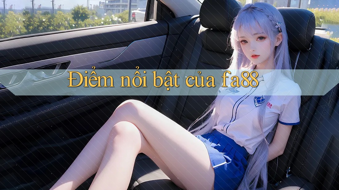 Điểm Nổi Bật Của Fa88