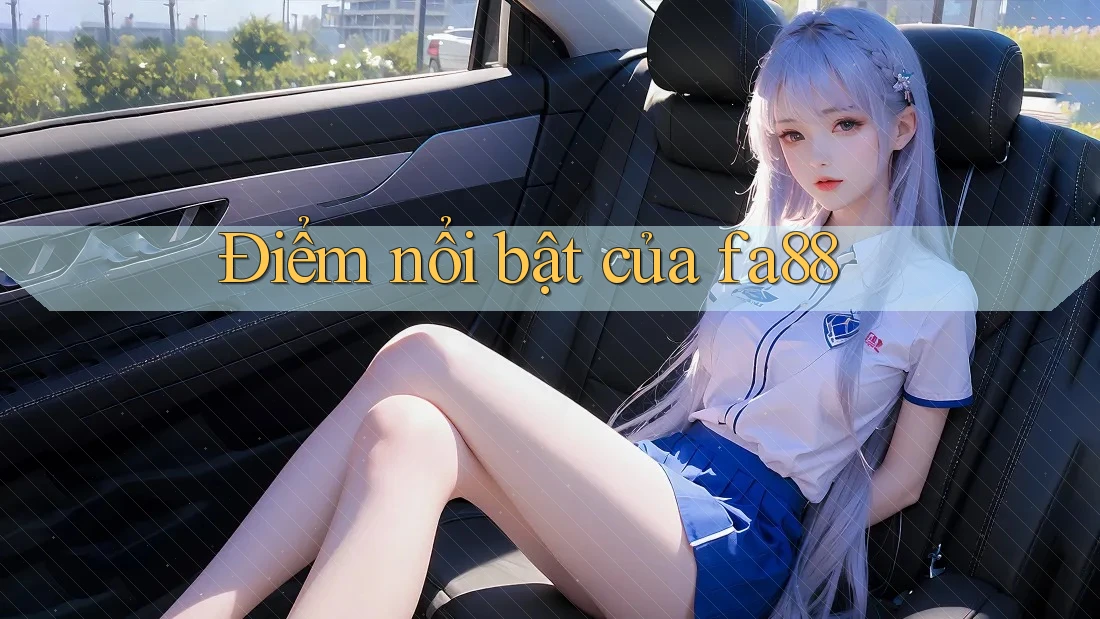 Điểm nổi bật của fa88