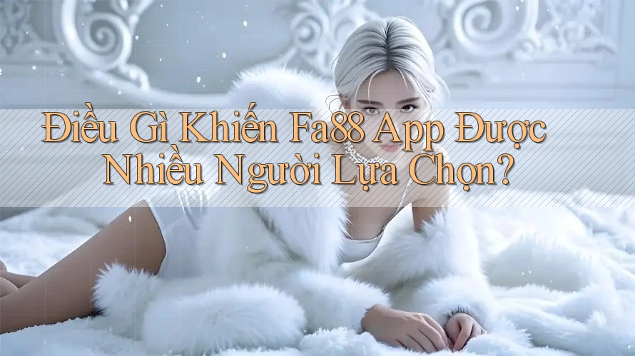 Điều Gì Khiến Fa88 App Được Nhiều Người Lựa Chọn? Điều Gì Khiến Fa88 App Được Nhiều Người Lựa Chọn?