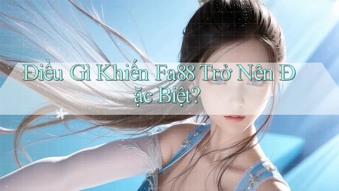 Điều Gì Khiến Fa88 Trở Nên Đặc Biệt?