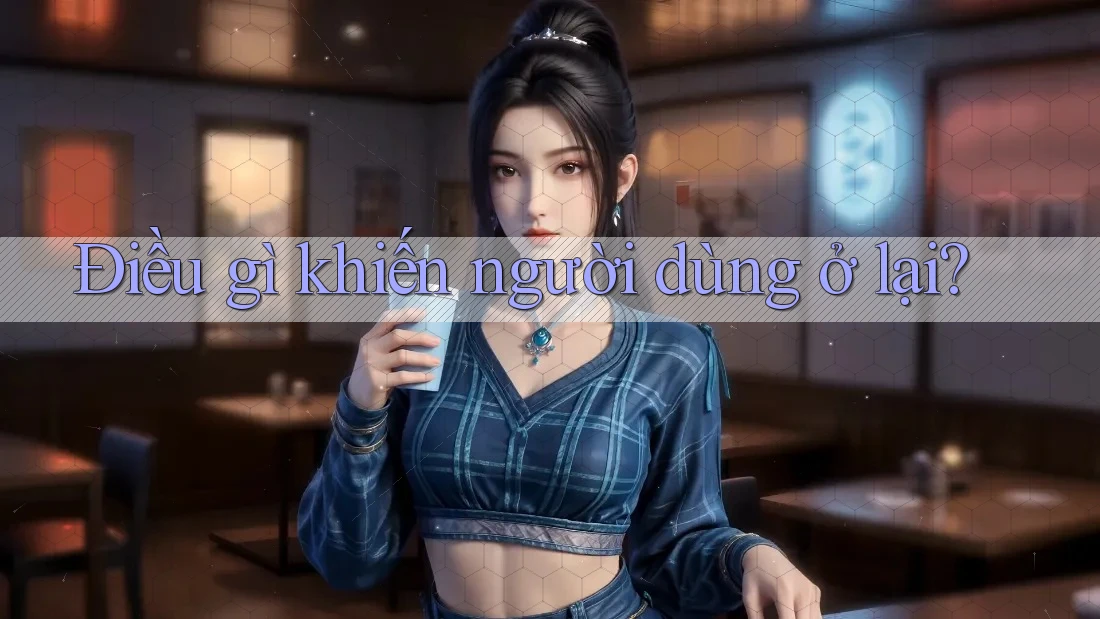 Điều Gì Khiến Người Dùng Ở Lại? Điều Gì Khiến Người Dùng Ở Lại?