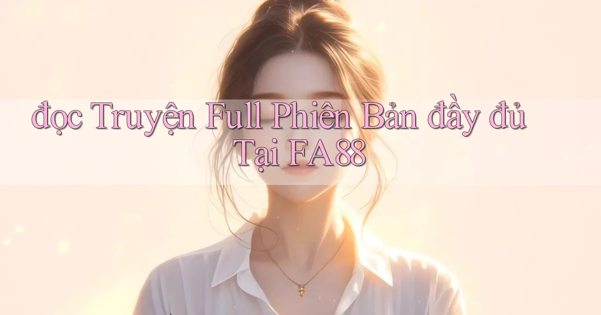 đọc truyện full phiên bản đầy đủ tại fa88