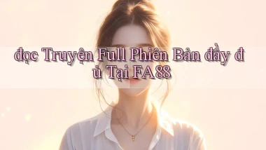 đọc truyện full phiên bản đầy đủ tại fa88
