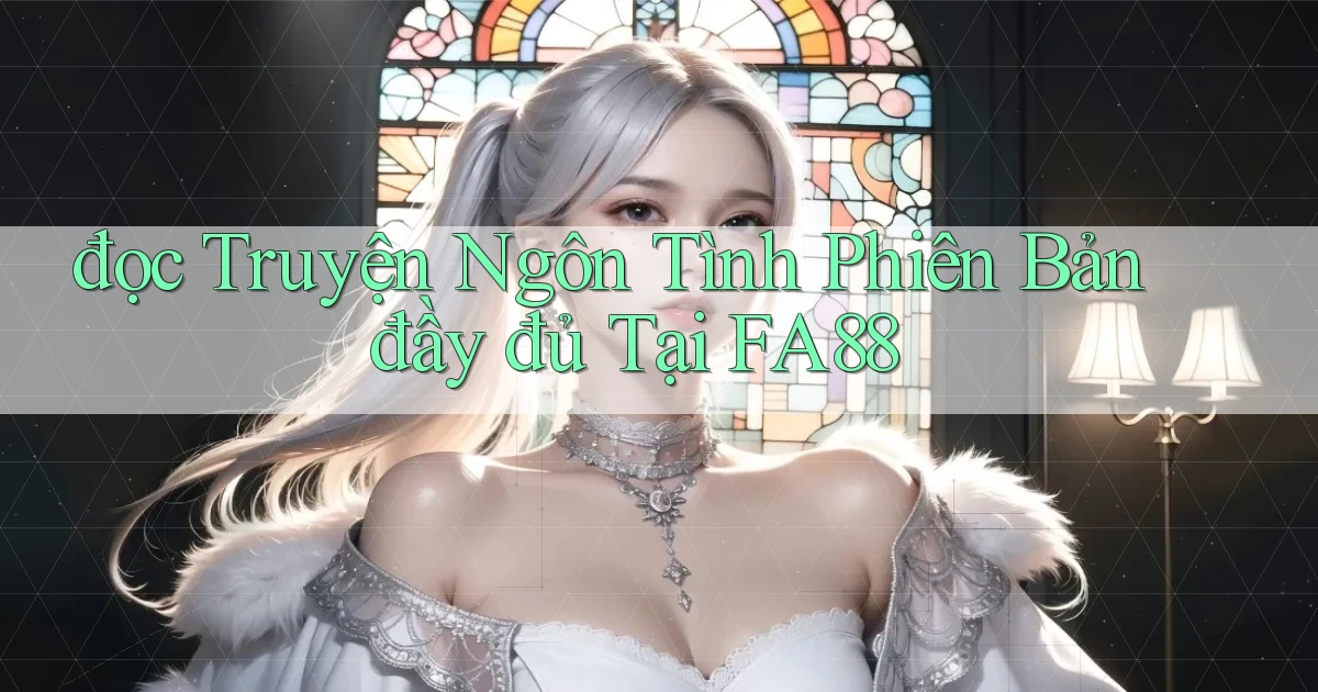 đọc truyện ngôn tình phiên bản đầy đủ tại fa88
