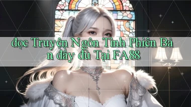 đọc truyện ngôn tình phiên bản đầy đủ tại fa88