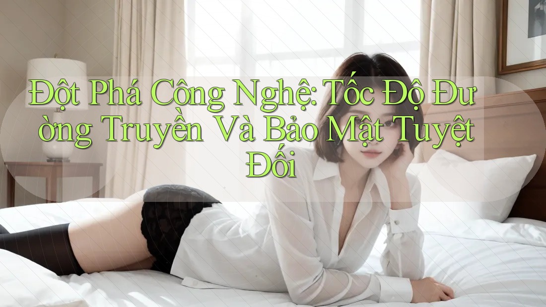 Đột Phá Công Nghệ: Tốc Độ Đường Truyền Và Bảo Mật Tuyệt Đối Đột Phá Công Nghệ: Tốc Độ Đường Truyền Và Bảo Mật Tuyệt Đối
