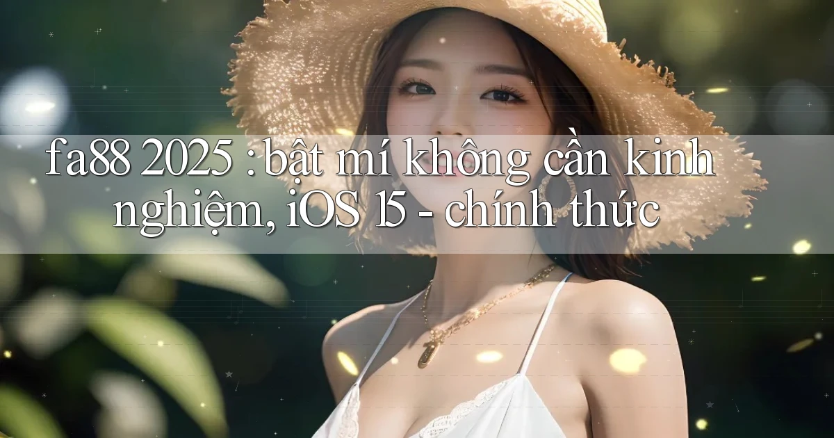 fa88 2025 bật mí không cần kinh nghiệm, iOS 15   chính thức