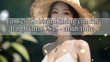 fa88 2025 bật mí không cần kinh nghiệm, iOS 15   chính thức