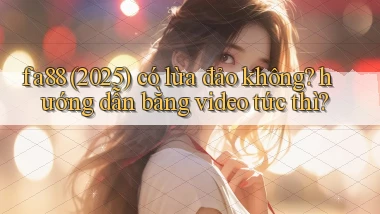 fa88 (2025) có lừa đảo không hướng dẫn bằng video tức thì