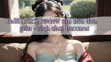 fa88 (2025) review sâu siêu đơn giản   cách chơi baccarat