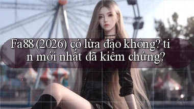 Fa88 (2026) có lừa đảo không tin mới nhất đã kiểm chứng
