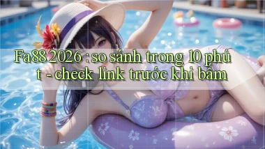 Fa88 2026 so sánh trong 10 phút   check link trước khi bấm