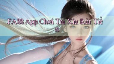 fa88 app chơi tài xỉu rút tiền