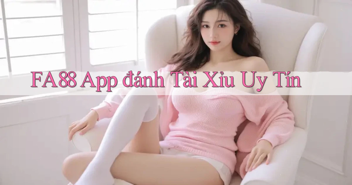 fa88 app đánh tài xỉu uy tín