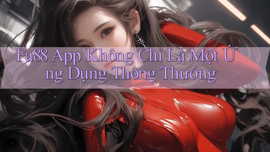 Fa88 App Không Chỉ Là Một Ứng Dụng Thông Thường Fa88 App Không Chỉ Là Một Ứng Dụng Thông Thường