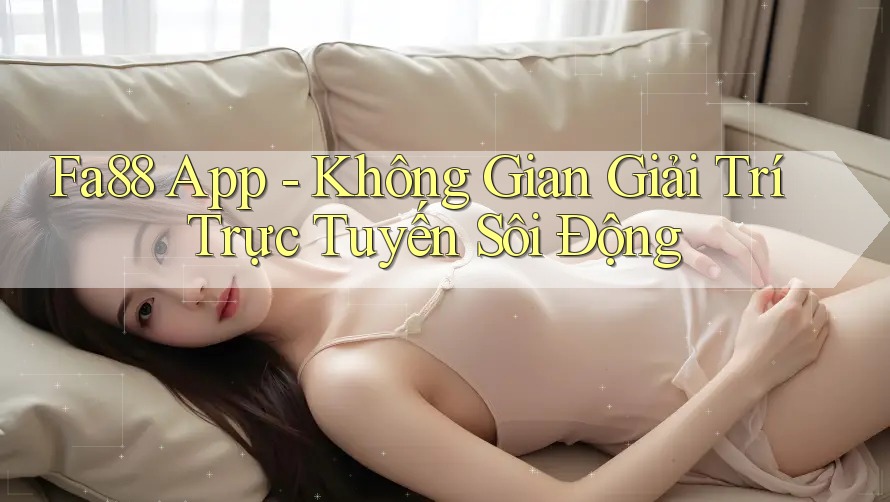 Fa88 App - Không Gian Giải Trí Trực Tuyến Sôi Động