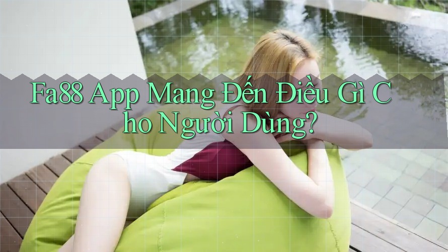 Fa88 App Mang Đến Điều Gì Cho Người Dùng?