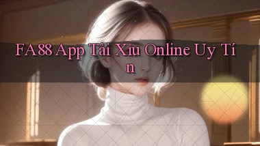 fa88 app tài xỉu online uy tín