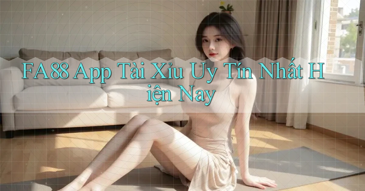 fa88 app tài xỉu uy tín nhất hiện nay