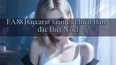 fa88  baccarat games phiên bản đặc biệt noel