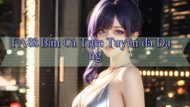 fa88  bắn cá trực tuyến đa dạng