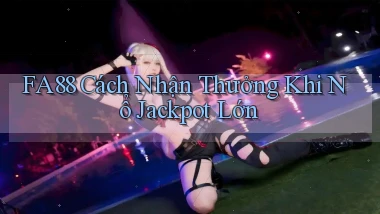 fa88  cách nhận thưởng khi nổ jackpot lớn