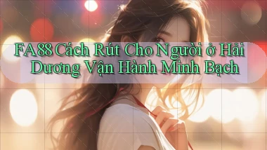 fa88 cách rút cho người ở Hải Dương vận hành minh bạch
