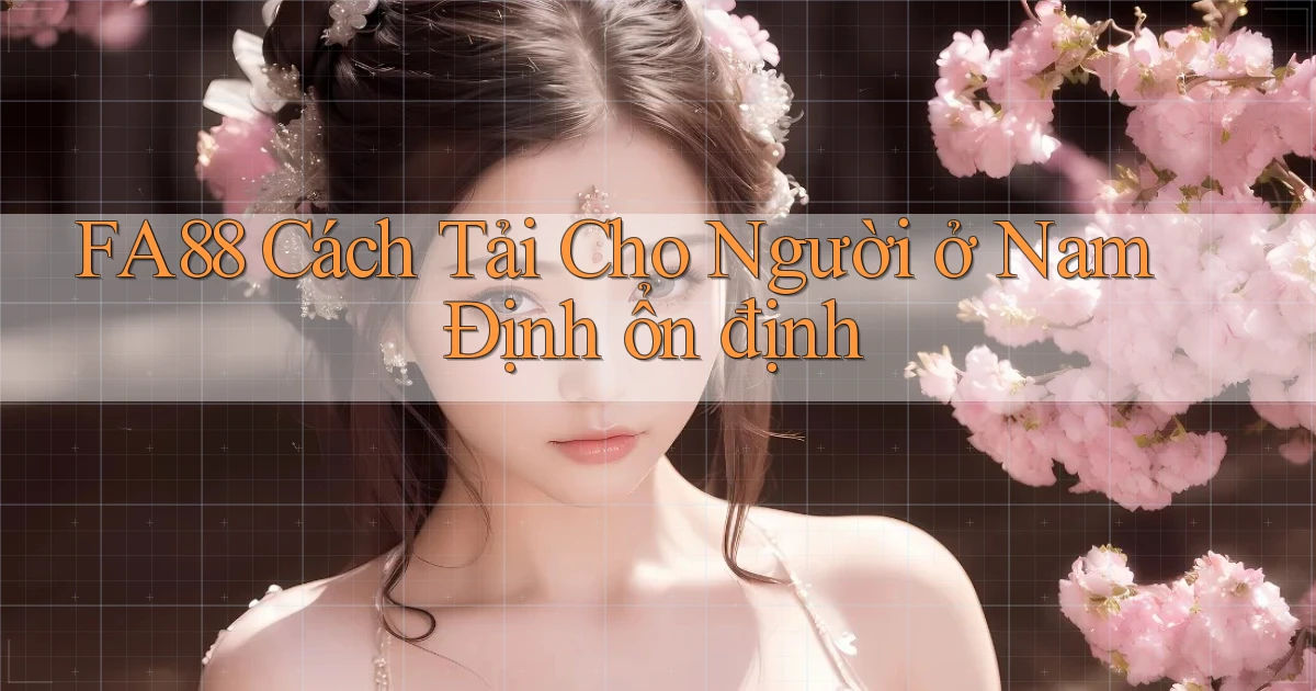 fa88 cách tải cho người ở Nam Định ổn định