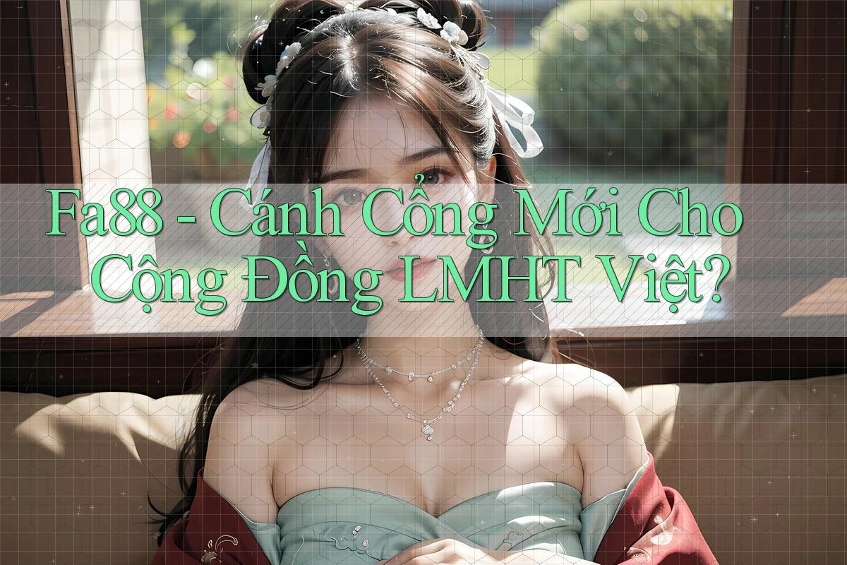 Fa88 - Cánh Cổng Mới Cho Cộng Đồng LMHT Việt?