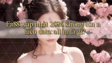 Fa88 cập nhật 2026 không tốn nhiều data all in là gì