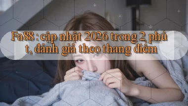 Fa88 cập nhật 2026 trong 2 phút, đánh giá theo thang điểm