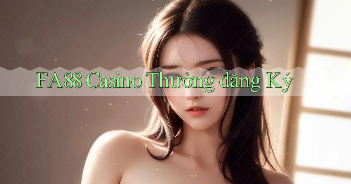 fa88 casino thưởng đăng ký