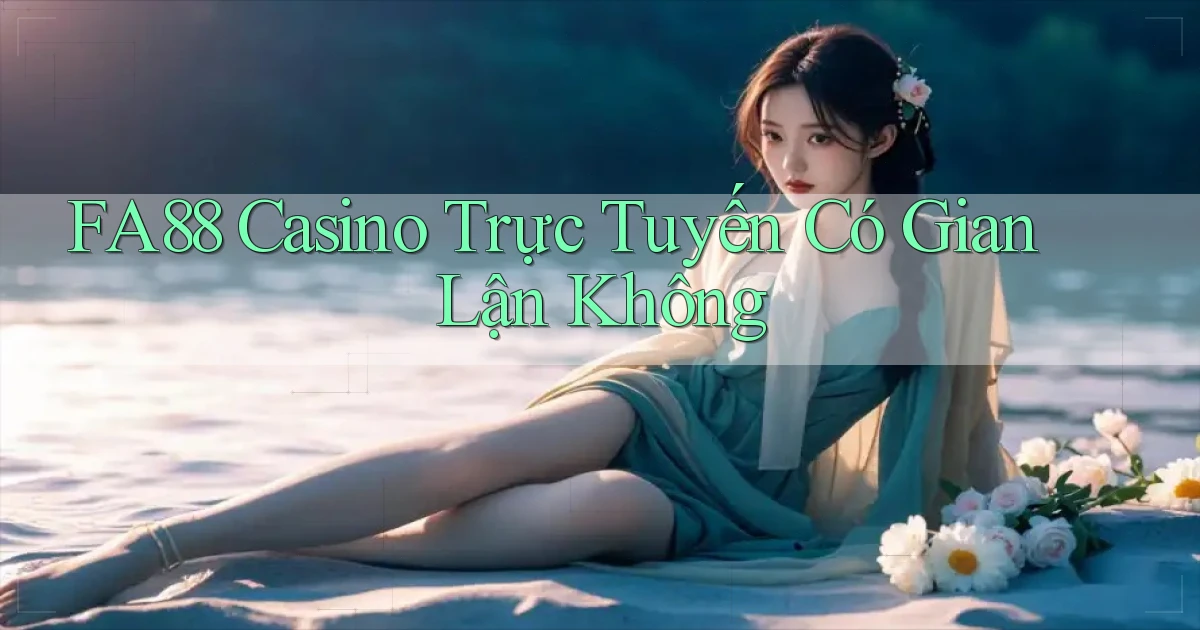 fa88 casino trực tuyến có gian lận không