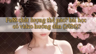 Fa88 chất lượng thế nào bài học có video hướng dẫn (2026)