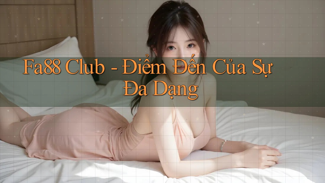 Fa88 Club - Điểm Đến Của Sự Đa Dạng