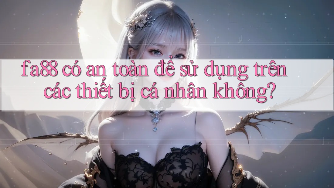 fa88 có an toàn để sử dụng trên các thiết bị cá nhân không? fa88 có an toàn để sử dụng trên các thiết bị cá nhân không?