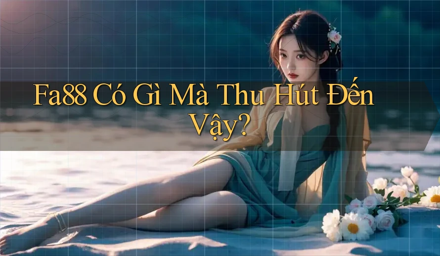 Fa88 Có Gì Mà Thu Hút Đến Vậy?