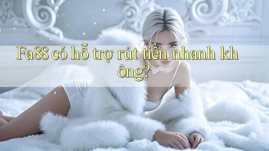 fa88 có hỗ trợ rút tiền nhanh không?