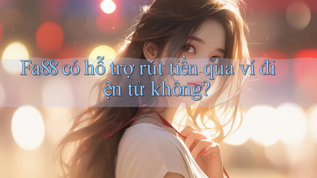 fa88 có hỗ trợ rút tiền qua ví điện tử không?
