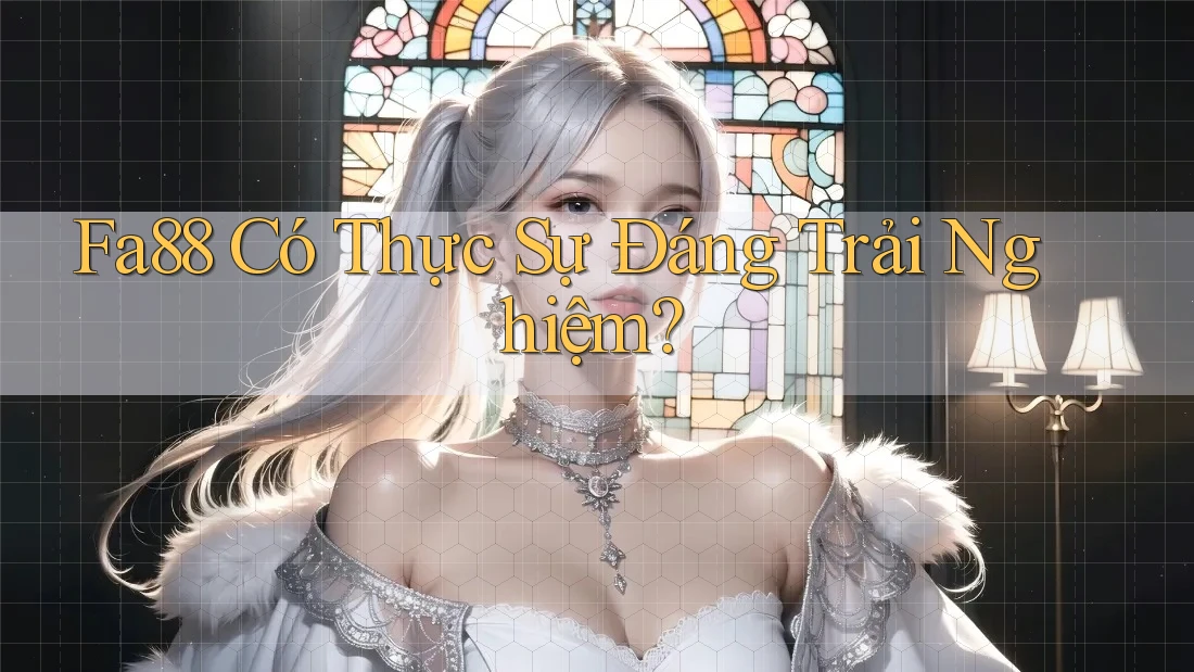 Fa88 Có Thực Sự Đáng Trải Nghiệm?