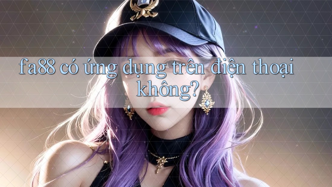 fa88 có ứng dụng trên điện thoại không? fa88 có ứng dụng trên điện thoại không?