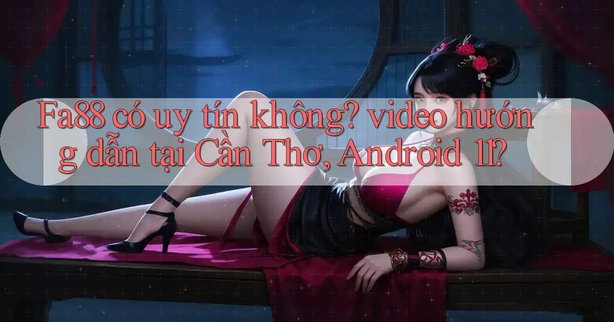 Fa88 có uy tín không video hướng dẫn tại Cần Thơ, Android 11