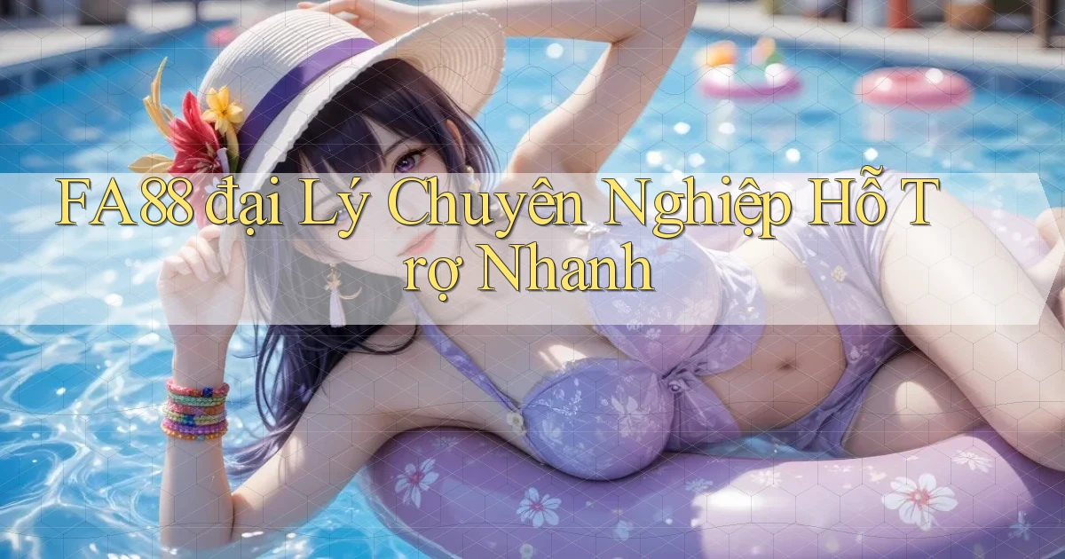 fa88  đại lý chuyên nghiệp hỗ trợ nhanh