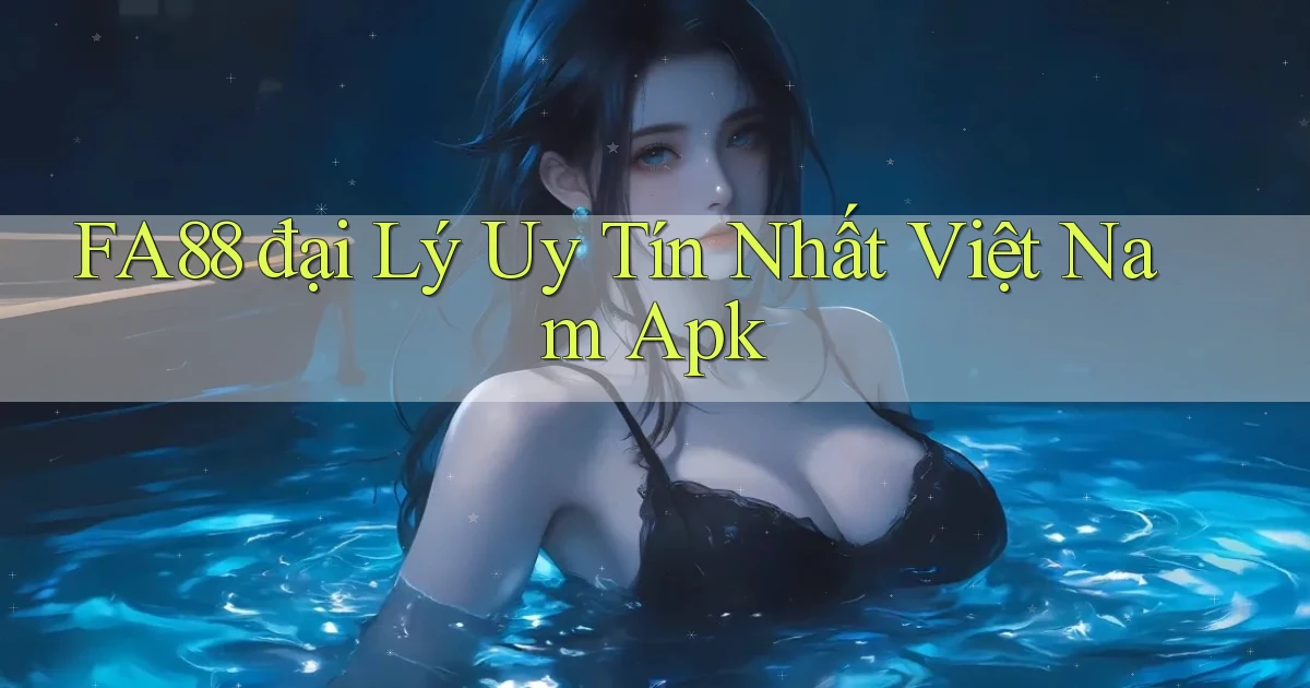 fa88  đại lý uy tín nhất việt nam apk