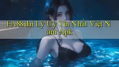 fa88  đại lý uy tín nhất việt nam apk