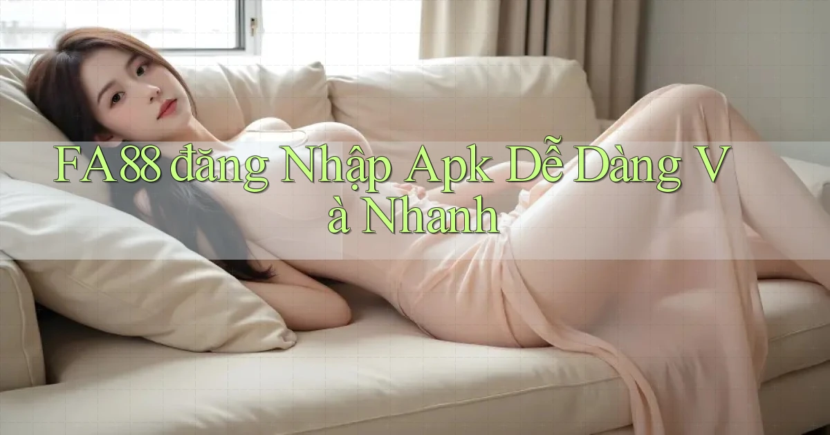 fa88  đăng nhập apk dễ dàng và nhanh