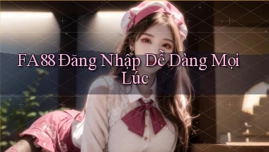 fa88  Đăng nhập dễ dàng mọi lúc
